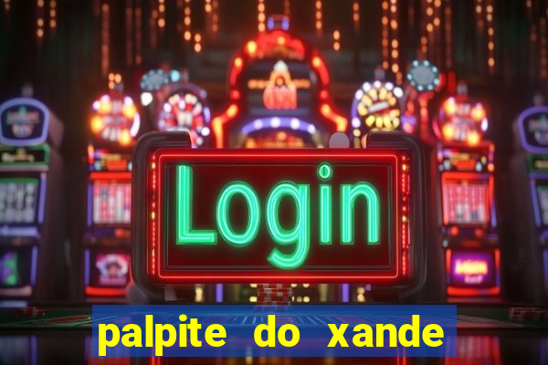 palpite do xande de hoje